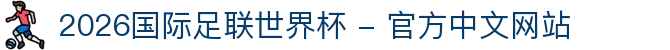 2026年国际足联世界杯(FIFA World Cup 2026) - 官方网站